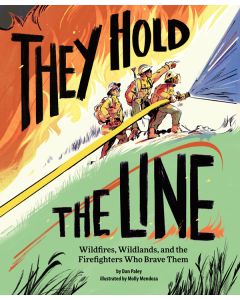 They Hold the Line: Wildfires, Wildlands, and the Firefighters Who Brave Them
